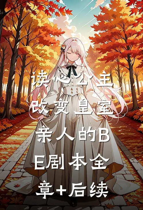 读心公主：改变皇室亲人的BE剧本全章+后续