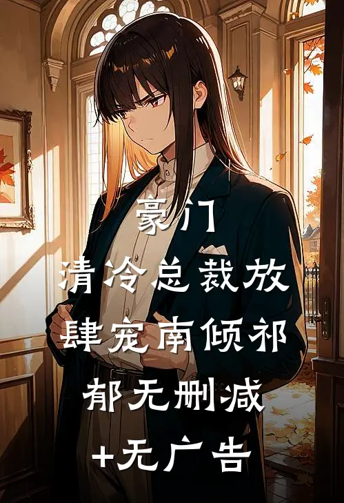 豪门：清冷总裁放肆宠南倾祁郁无删减+无广告
