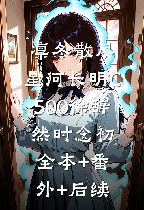 凛冬散尽，星河长明C500徐辞然时念初全本+番外+后续