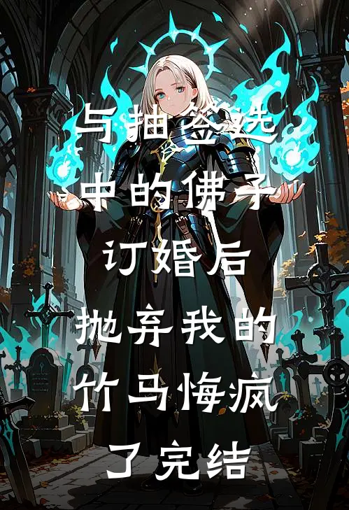 与抽签选中的佛子订婚后，抛弃我的竹马悔疯了完结