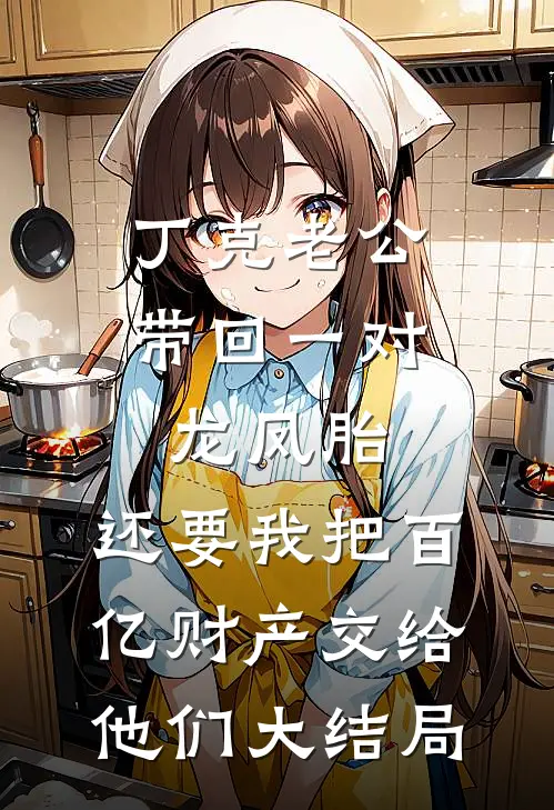 丁克老公带回一对龙凤胎，还要我把百亿财产交给他们大结局