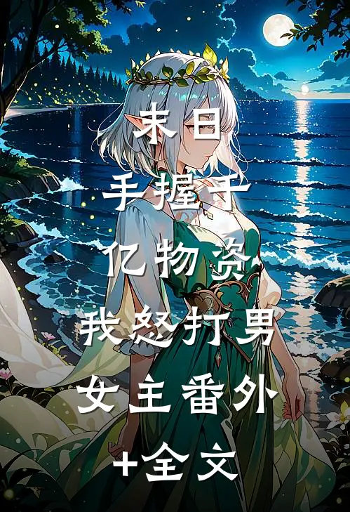 末日：手握千亿物资，我怒打男女主(番外)+(全文)