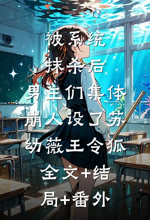 被系统抹杀后，男主们集体崩人设了苏幼薇王令狐:全文+结局+番外