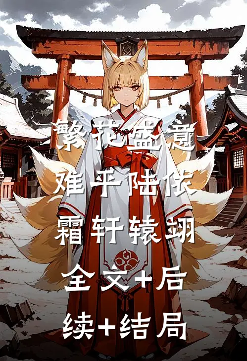 繁花盛意难平陆依霜轩辕翊:全文+后续+结局