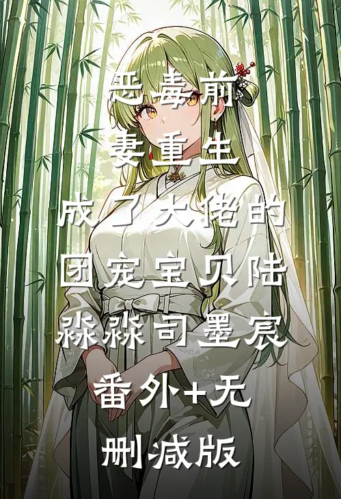 恶毒前妻重生，成了大佬的团宠宝贝陆淼淼司墨宸:番外+无删减版