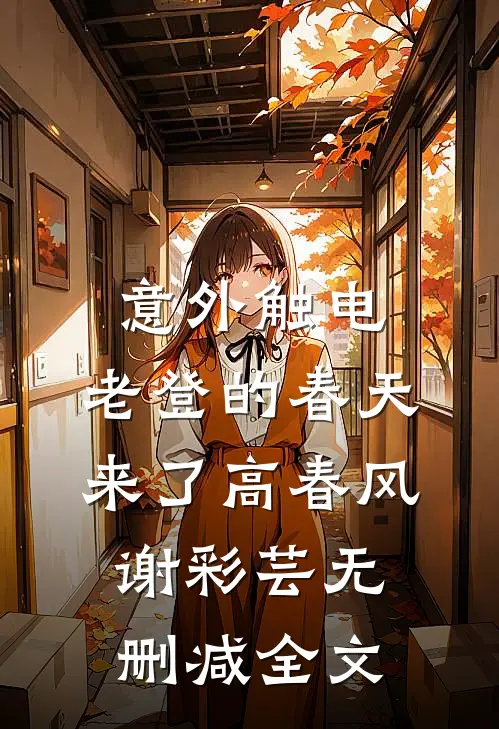 意外触电，老登的春天来了高春风谢彩芸无删减全文