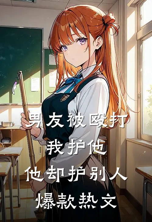 男友被殴打，我护他，他却护别人爆款热文
