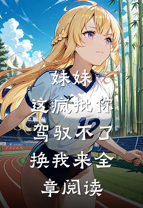 妹妹，这疯批你驾驭不了，换我来全章阅读