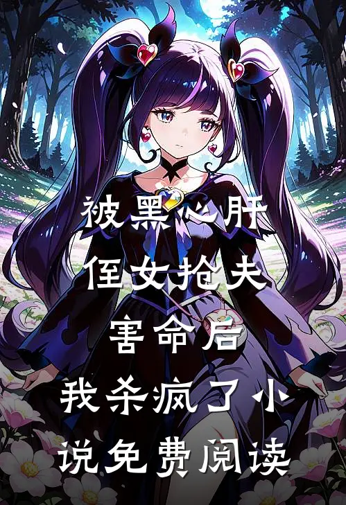 被黑心肝侄女抢夫害命后，我杀疯了小说免费阅读