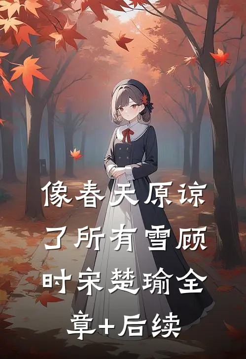 像春天原谅了所有雪顾时宋楚瑜全章+后续