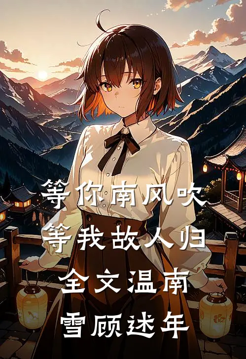 等你南风吹，等我故人归全文温南雪顾述年