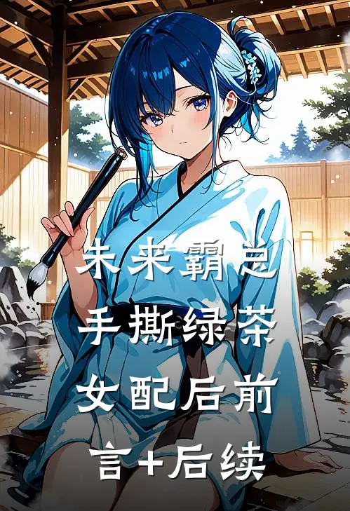 未来霸总手撕绿茶女配后前言+后续