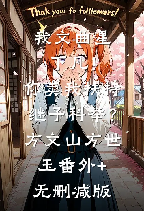 我文曲星下凡！你卖我扶持继子科举？方文山方世玉:番外+无删减版