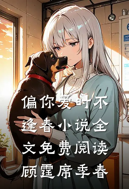 偏你爱时不逢春小说全文免费阅读顾霆席季春