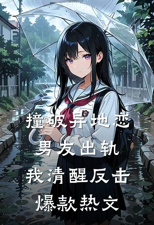 撞破异地恋男友出轨，我清醒反击爆款热文