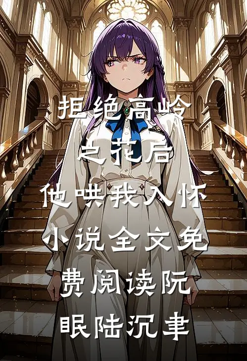 拒绝高岭之花后，他哄我入怀小说全文免费阅读阮眠陆沉聿