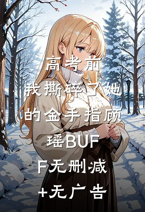 高考前，我撕碎了她的金手指顾瑶BUFF无删减+无广告