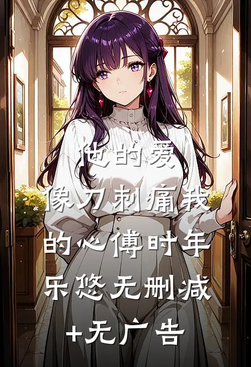 他的爱，像刀刺痛我的心傅时年乐悠无删减+无广告