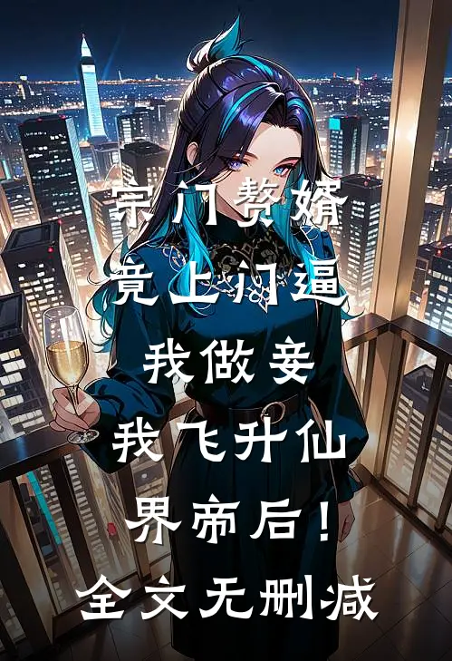 宗门赘婿竟上门逼我做妾，我飞升仙界帝后！全文无删减