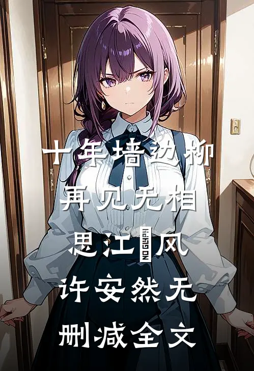 十年墙边柳，再见无相思江瑨风许安然无删减全文