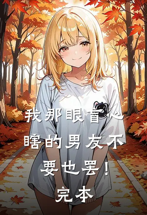 我那眼盲心瞎的男友不要也罢！完本