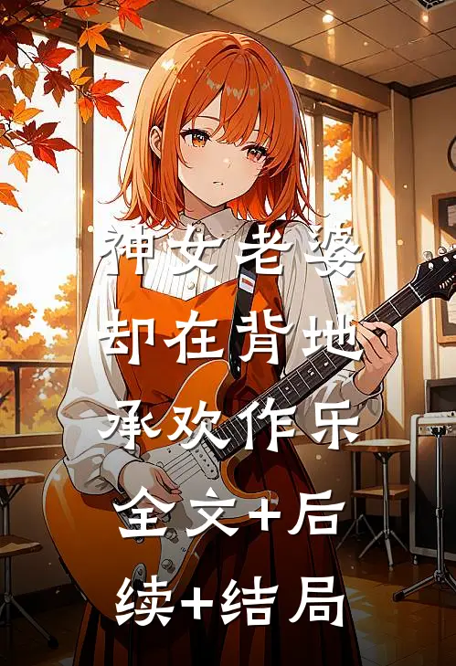 神女老婆，却在背地承欢作乐全文+后续+结局