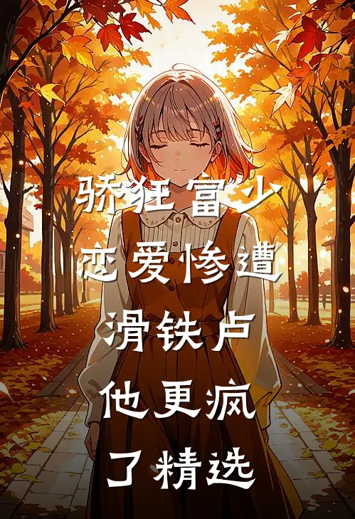 骄狂富少恋爱惨遭滑铁卢，他更疯了精选