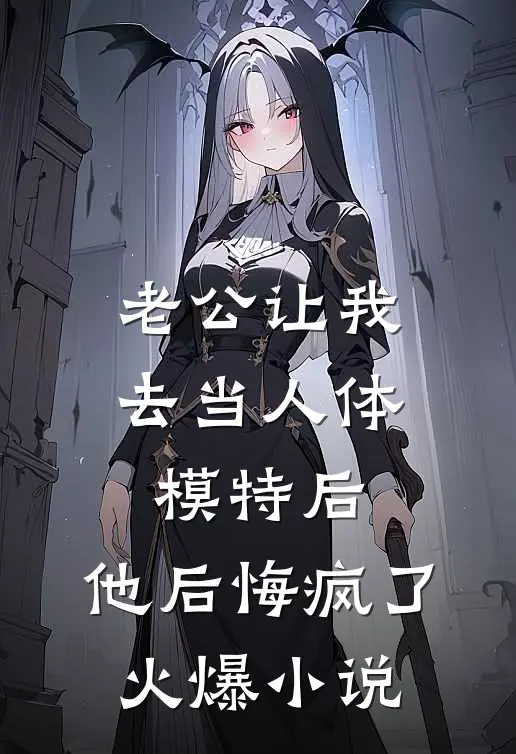 老公让我去当人体模特后，他后悔疯了火爆小说