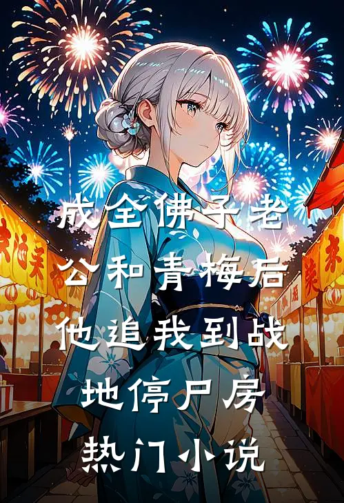 成全佛子老公和青梅后，他追我到战地停尸房热门小说