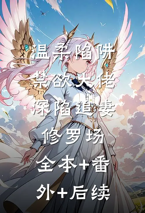 温柔陷阱：禁欲大佬深陷追妻修罗场:全本+番外+后续