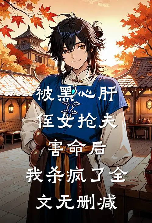 被黑心肝侄女抢夫害命后，我杀疯了全文无删减