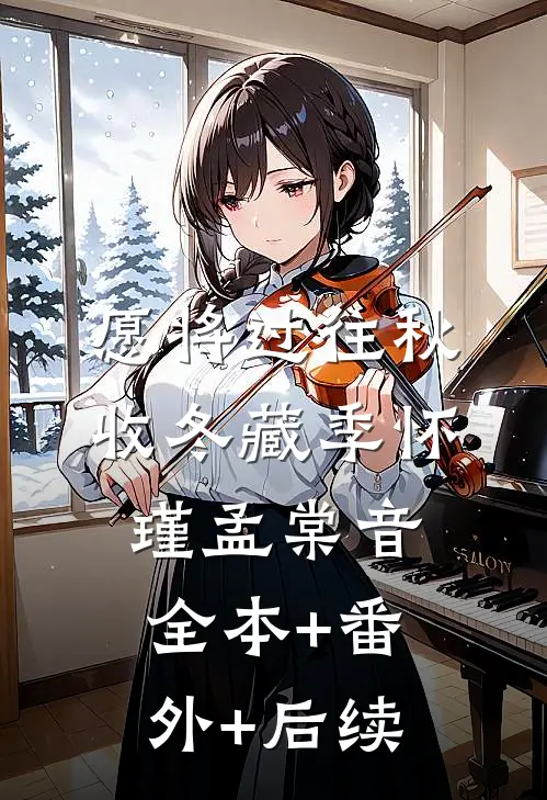 愿将过往秋收冬藏季怀瑾孟棠音全本+番外+后续