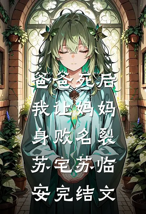 爸爸死后，我让妈妈身败名裂苏宅苏临安完结文