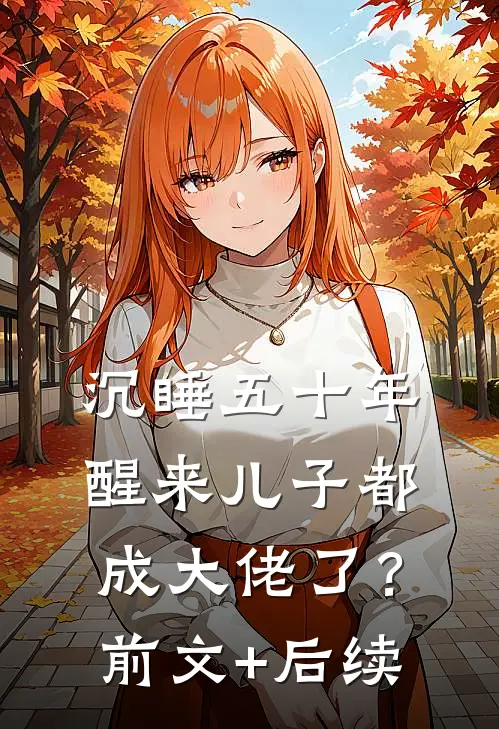 沉睡五十年，醒来儿子都成大佬了？:前文+后续