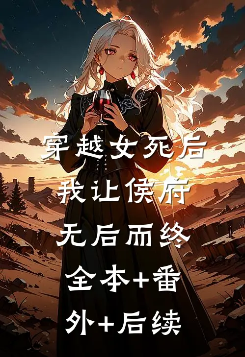 穿越女死后，我让侯府无后而终全本+番外+后续
