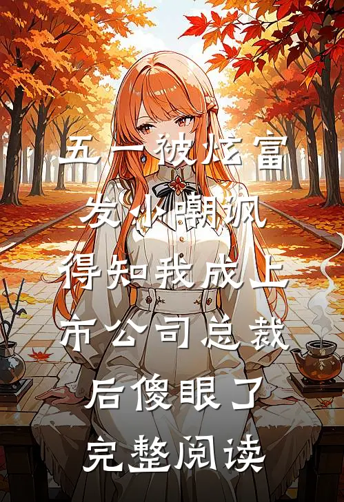 五一被炫富发小嘲讽，得知我成上市公司总裁后傻眼了完整阅读