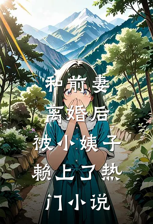 和前妻离婚后，被小姨子赖上了热门小说