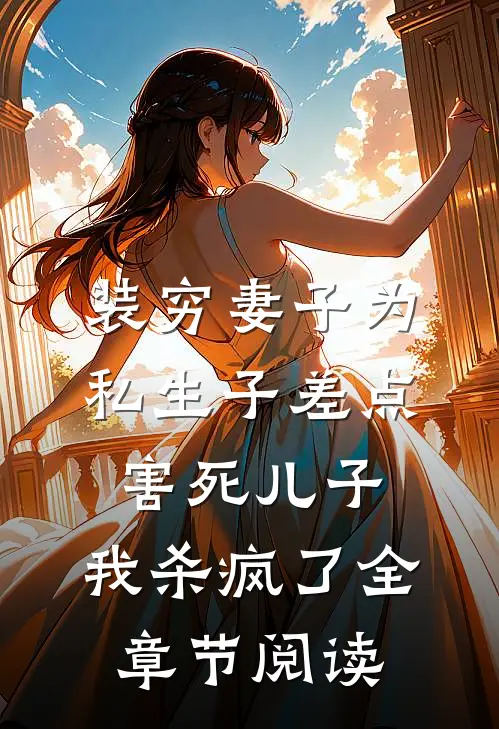 装穷妻子为私生子差点害死儿子，我杀疯了全章节阅读