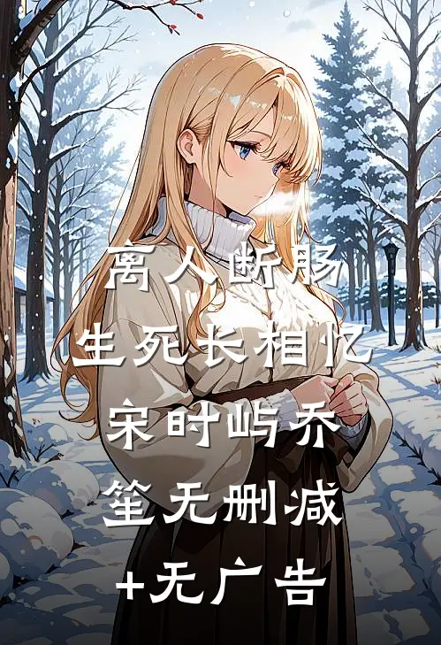 离人断肠，生死长相忆宋时屿乔笙无删减+无广告