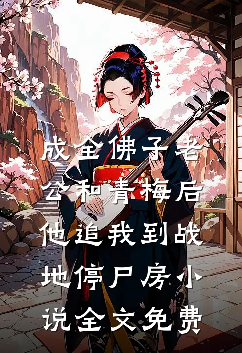 成全佛子老公和青梅后，他追我到战地停尸房小说全文免费
