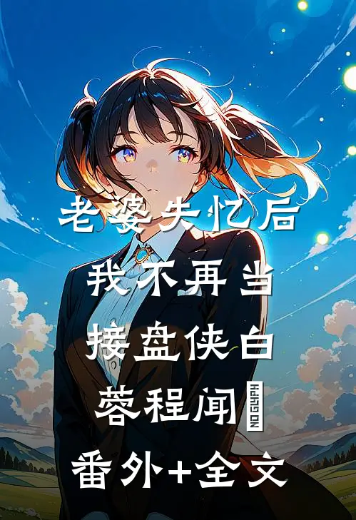 老婆失忆后，我不再当接盘侠白蓉程闻璟:(番外)+(全文)