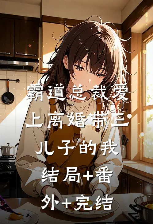 霸道总裁爱上离婚带三儿子的我结局+番外+完结