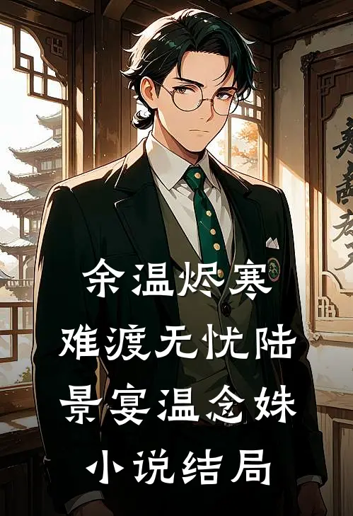 余温烬寒，难渡无忧陆景宴温念姝小说结局