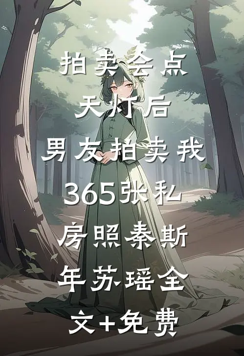 拍卖会点天灯后，男友拍卖我365张私房照秦斯年苏瑶全文+免费
