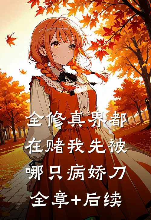 全修真界都在赌我先被哪只病娇刀:全章+后续