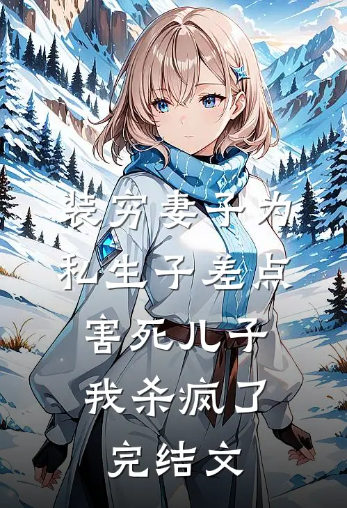 装穷妻子为私生子差点害死儿子，我杀疯了完结文