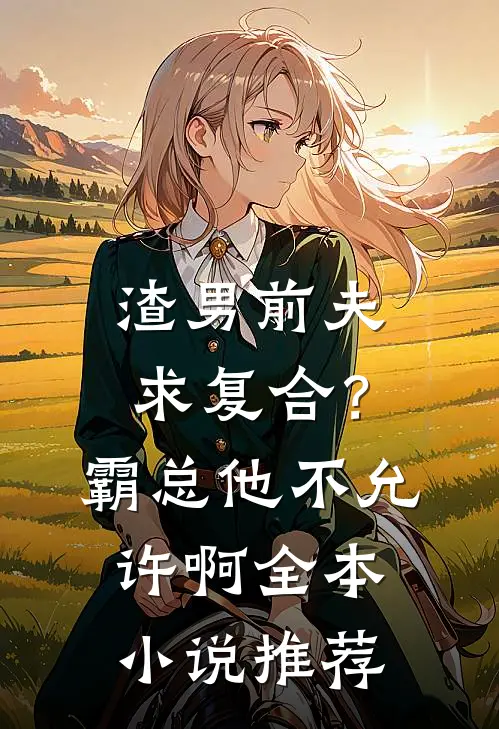 渣男前夫求复合？霸总他不允许啊全本小说推荐