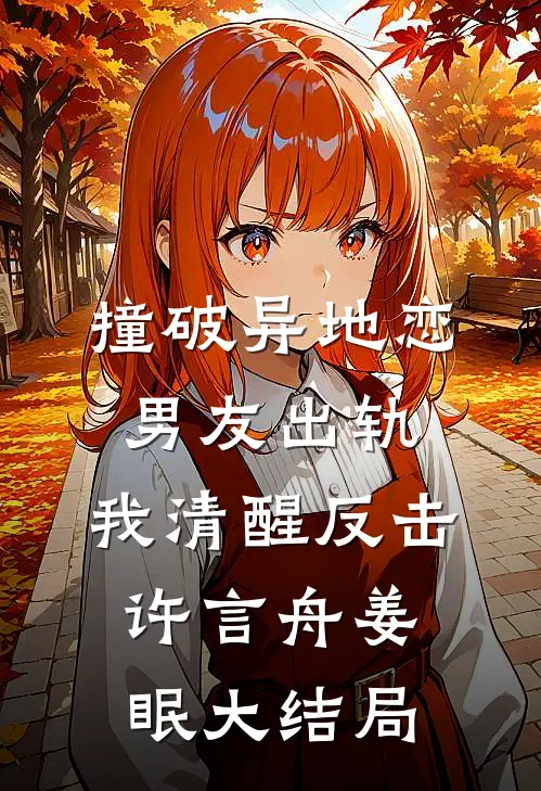 撞破异地恋男友出轨，我清醒反击许言舟姜眠大结局