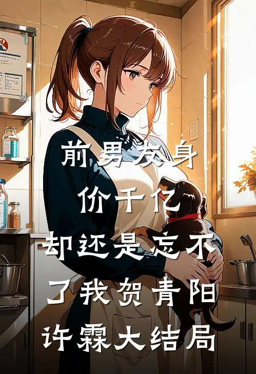 前男友身价千亿，却还是忘不了我贺青阳许霖大结局