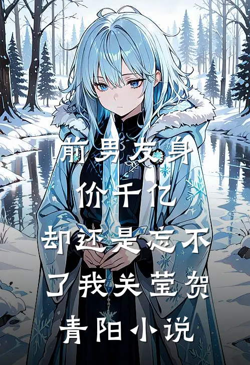前男友身价千亿，却还是忘不了我关莹贺青阳小说